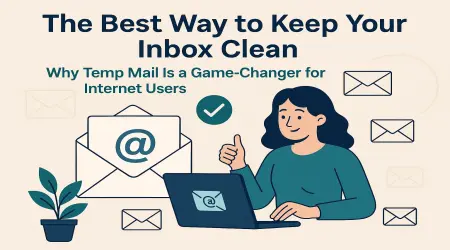 The Best Way to Keep Your Inbox Clean: Why Temp Mail Is a Game-Changer for Internet Users
